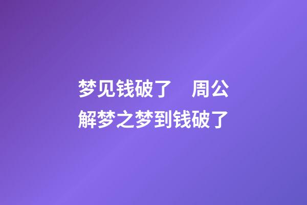 梦见钱破了　周公解梦之梦到钱破了
